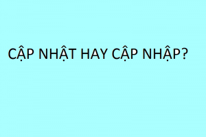Cập nhật hay cập nhập đâu mới là từ đúng chính tả?